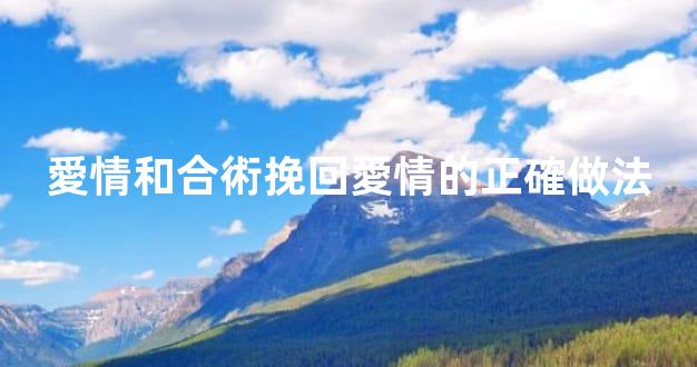 愛情和合術挽回愛情的正確做法