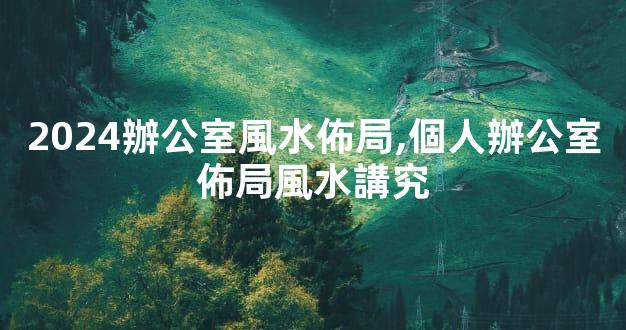 2024辦公室風水佈局,個人辦公室佈局風水講究