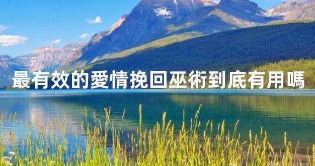 最有效的愛情挽回巫術到底有用嗎