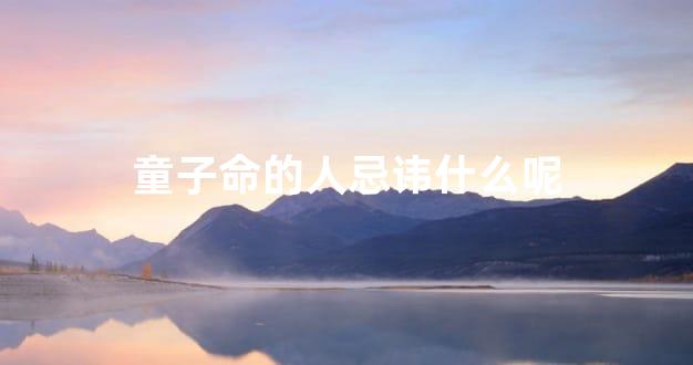 童子命的人忌讳什么呢